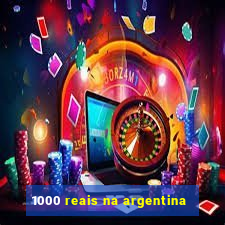 1000 reais na argentina